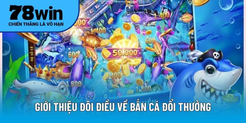 Giới thiệu đôi điều về bắn cá đổi thưởng