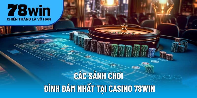 Các sảnh chơi đình đám nhất tại casino 78WIN