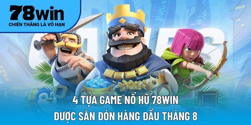 4 tựa game nổ hũ 78WIN được săn đón hàng đầu tháng 8