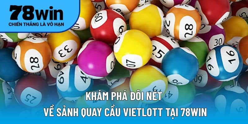 Khám phá đôi nét về sảnh quay cầu Vietlott tại 78WIN
